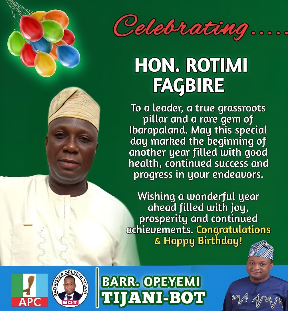 BIRTHDAY: IBARAPA-BORN APC STALWART, BARR OPEYEMI TIJANI (BOT), CELEBRATES GRASSROOTS ARCHITECT HON. ROTIMI FAGBIRE ON HIS BIRTHDAY 1000946462
